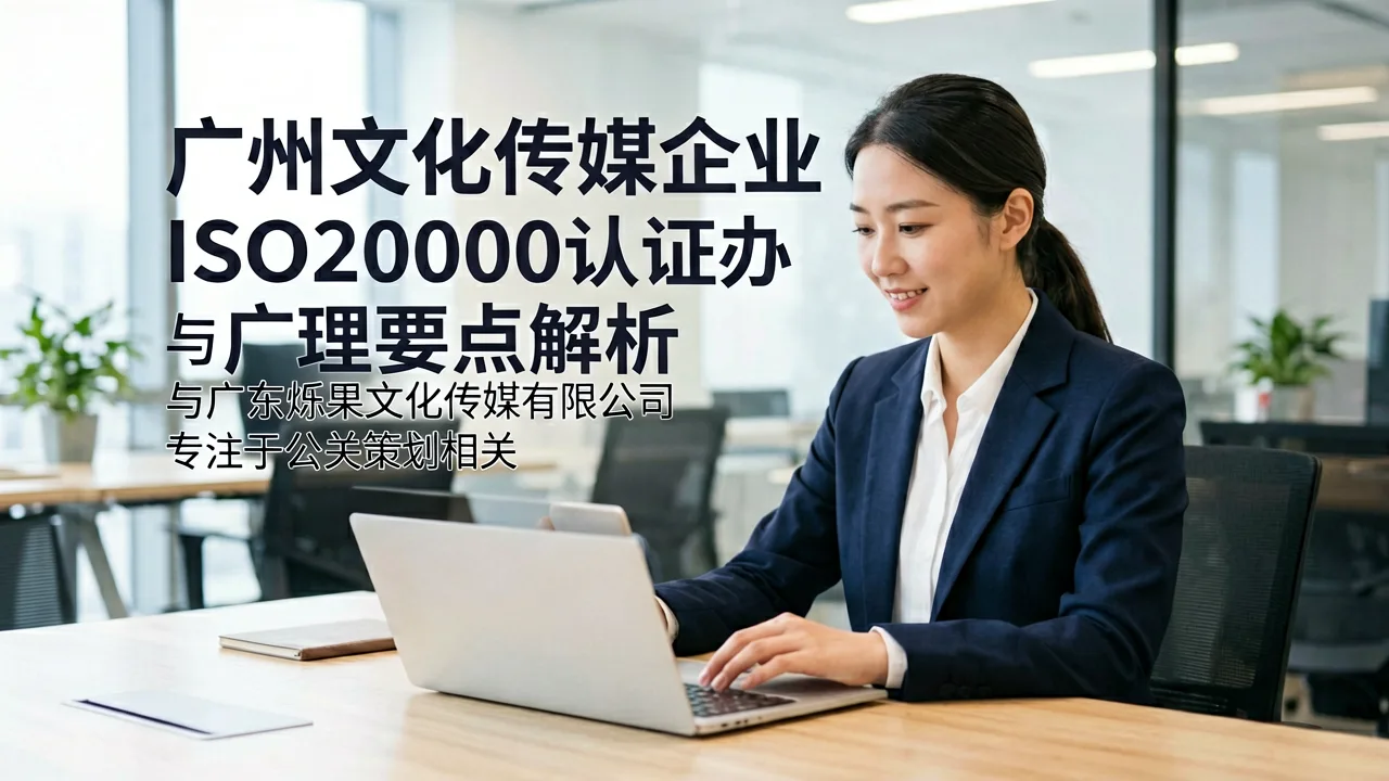 广州文化传媒企业ISO20000认证办理要点解析